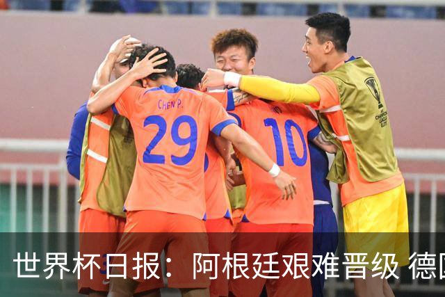 世界杯日报：阿根廷艰难晋级 德国换帅敲定克洛普