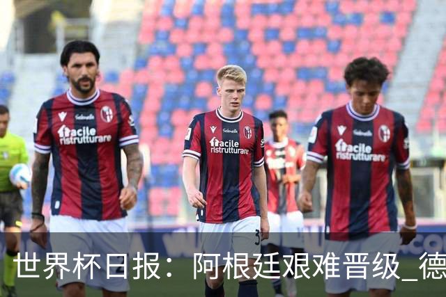 世界杯日报：阿根廷艰难晋级 德国换帅敲定克洛普