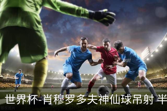 世界杯-肖穆罗多夫神仙球吊射 半场乌兹别克斯坦1-0民主刚果