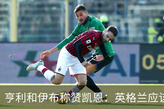 亨利和伊布称赞凯恩：英格兰应该为他授爵，要称呼他凯恩爵士