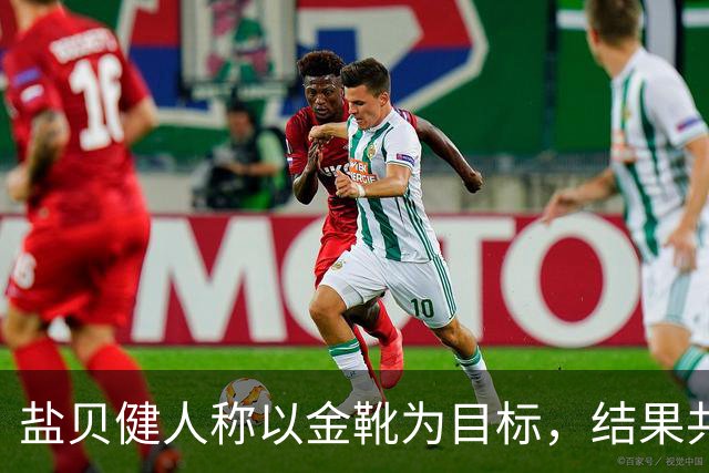 盐贝健人称以金靴为目标，结果共出战6分钟0进球+遭库尼亚嘲讽